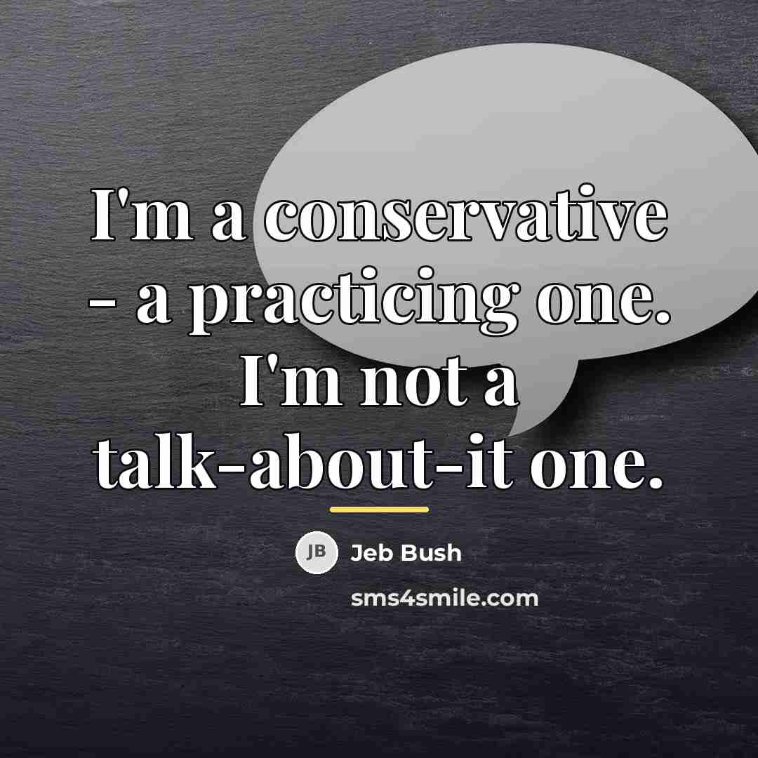 “I'm a conservative - a practicing one. I'm not a…” quote by Jeb Bush