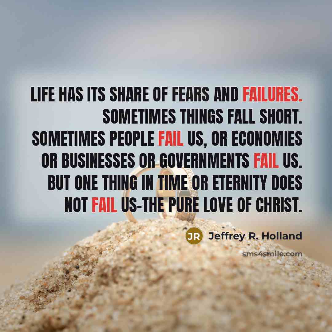 “Life has its share of fears and failures. Sometimes things…” quote by Jeffrey R. Holland