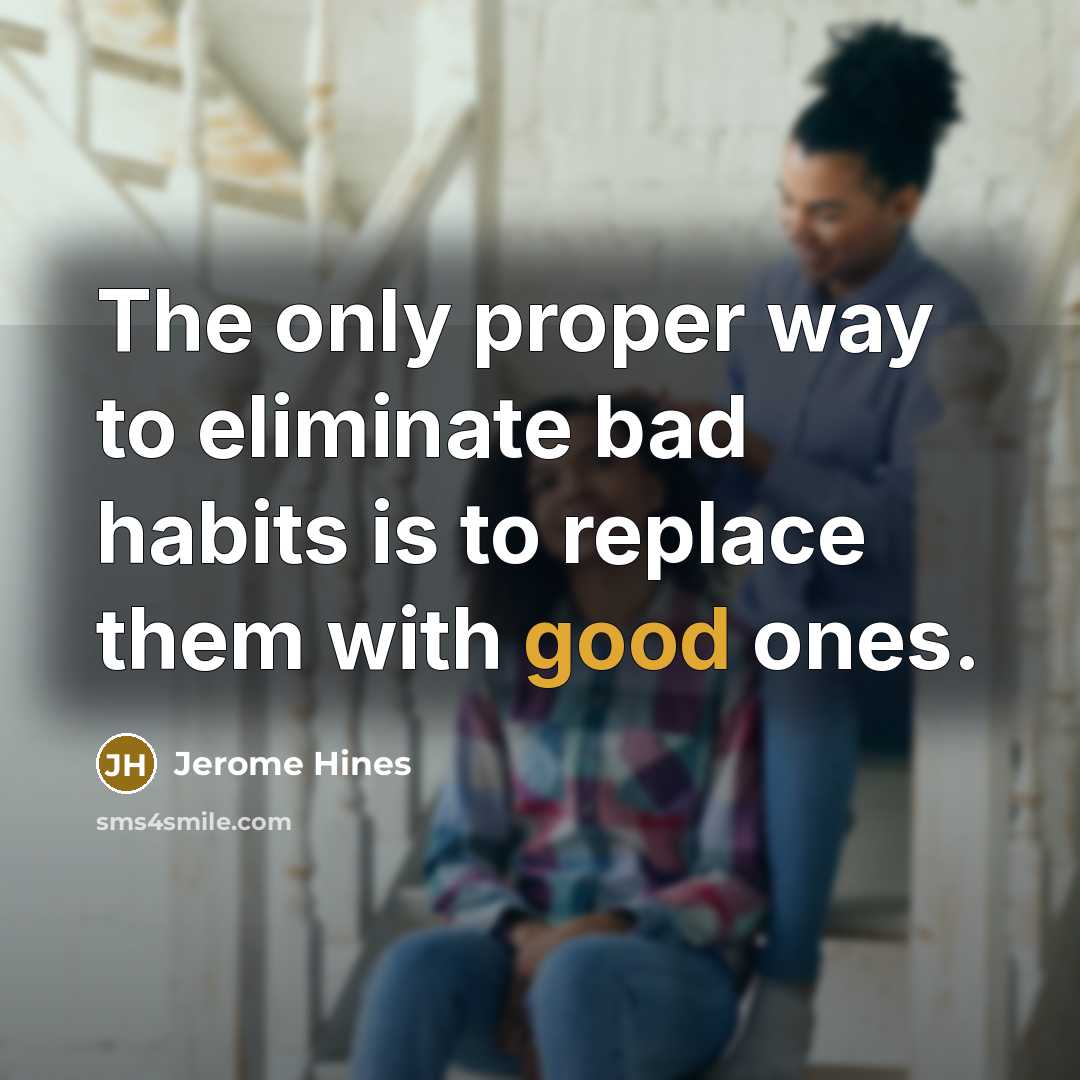“The only proper way to eliminate bad habits is to…” quote by Jerome Hines