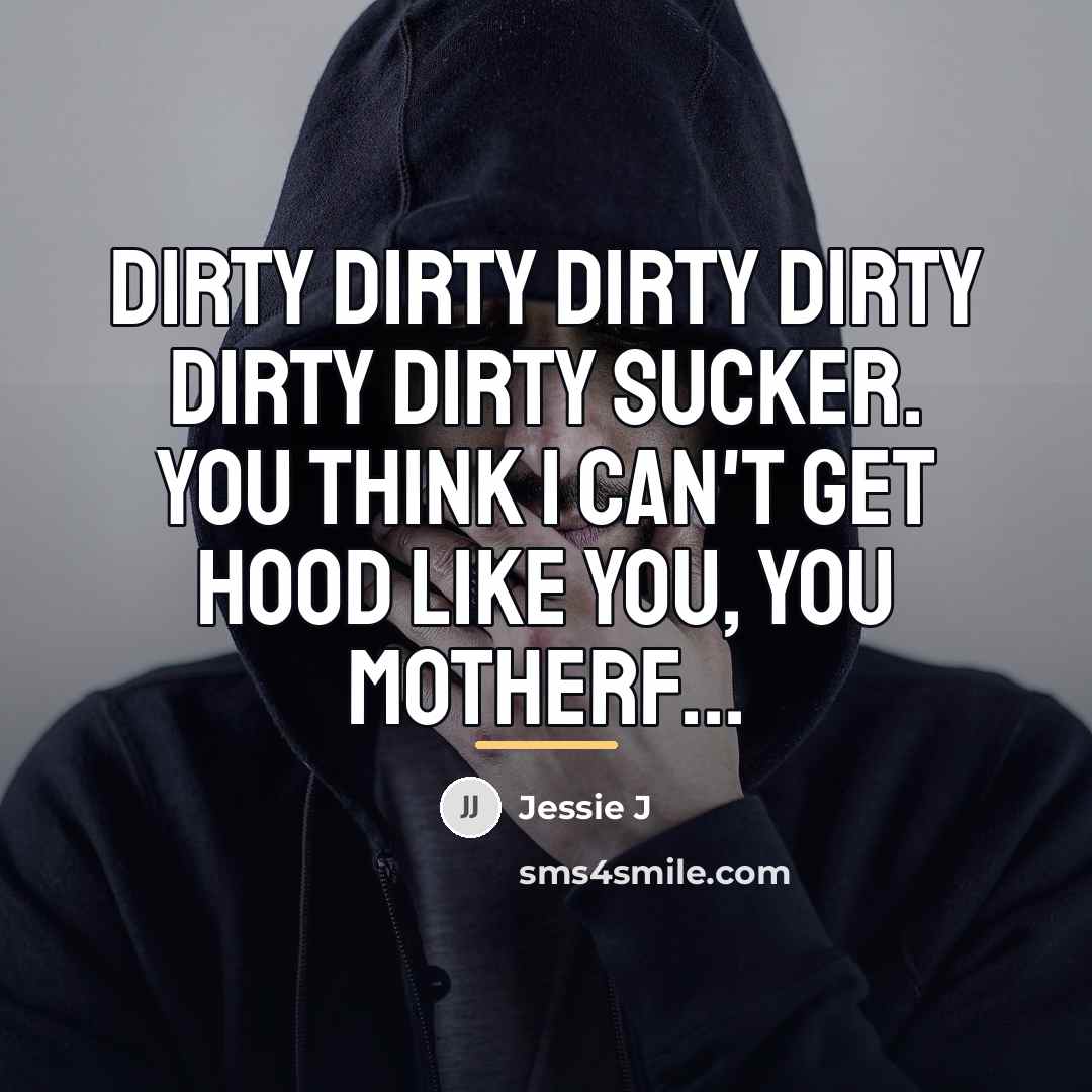 “Dirty dirty dirty dirty dirty dirty sucker. You think I…” quote by Jessie J