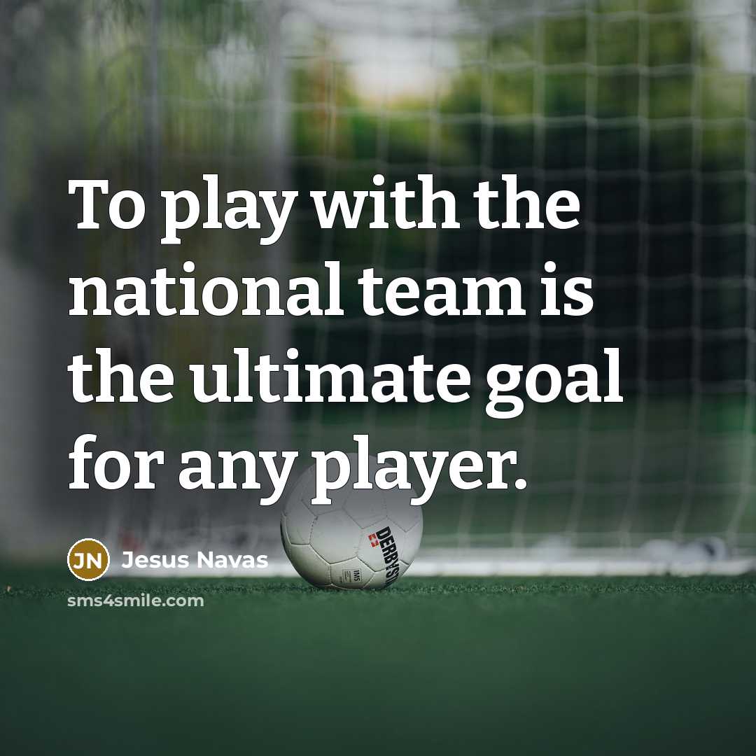 “To play with the national team is the ultimate goal…” quote by Jesus Navas