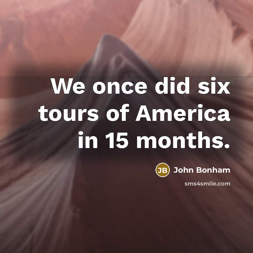 “We once did six tours of America in 15 months.…” quote by John Bonham