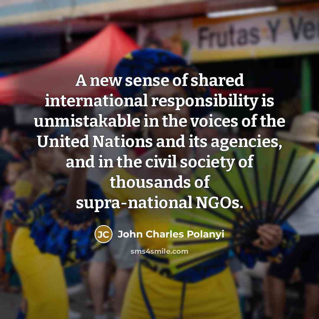 “A new sense of shared international responsibility is unmistakable in…” quote by John Charles Polanyi