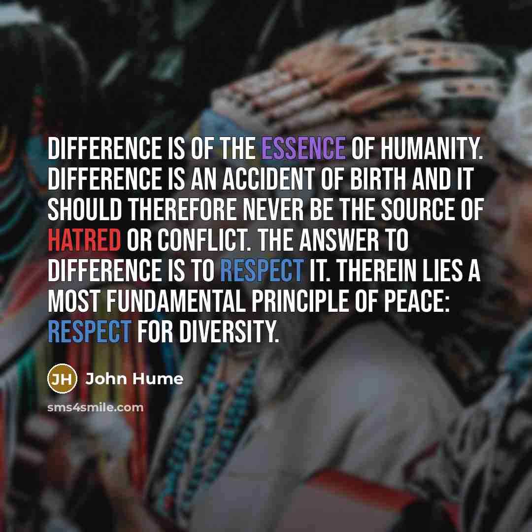 “Difference is of the essence of humanity. Difference is an…” quote by John Hume