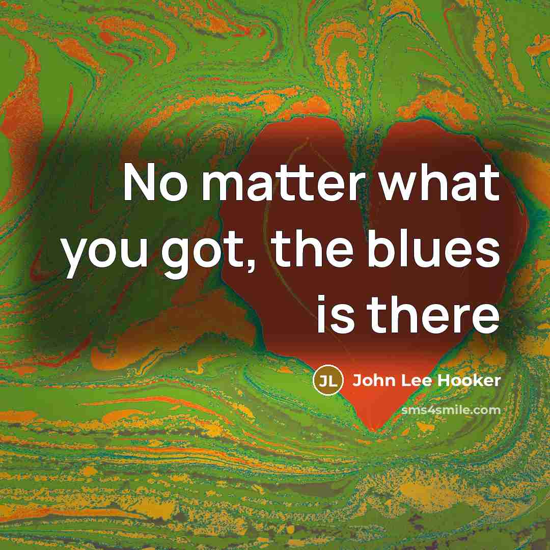 “No matter what you got, the blues is there…” quote by John Lee Hooker