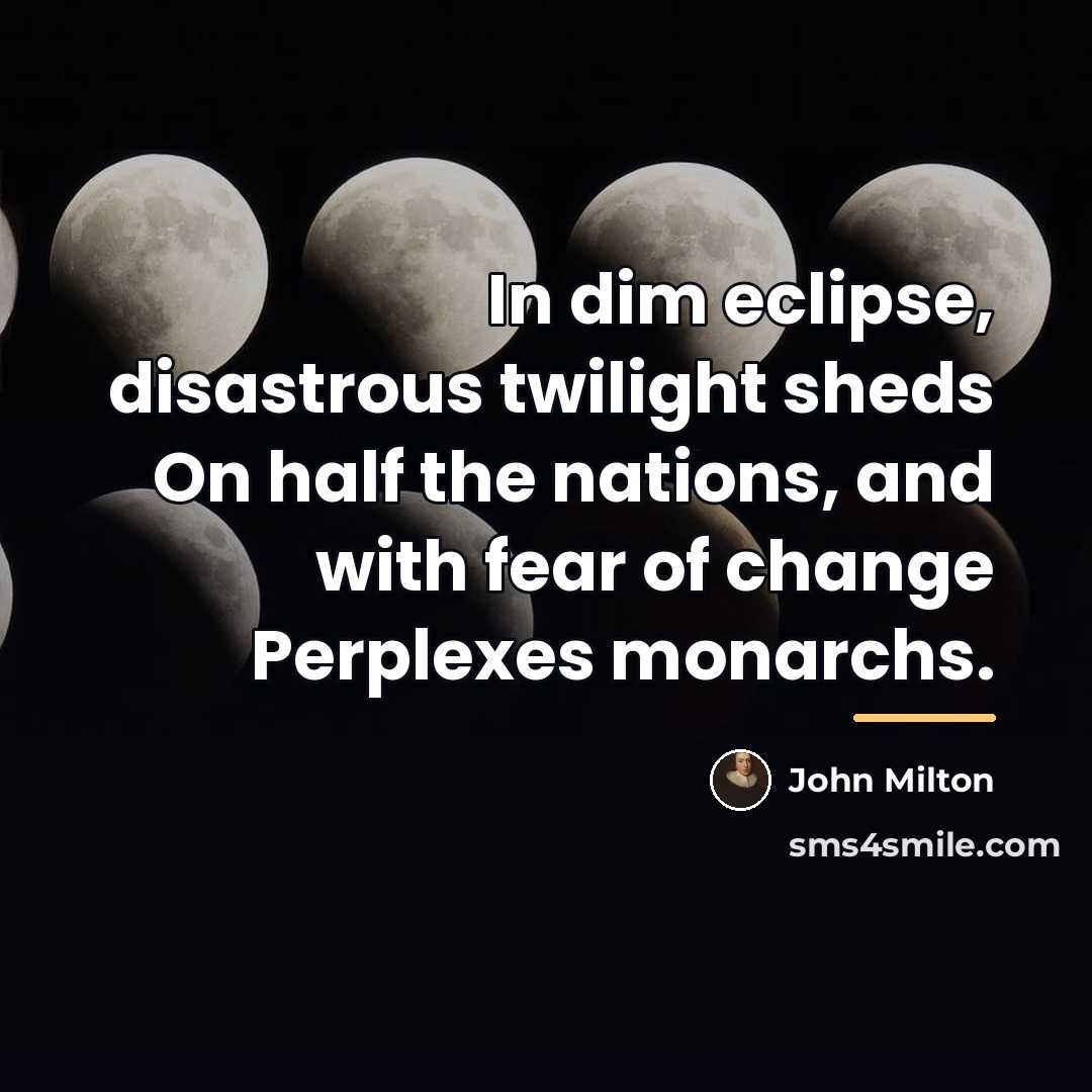 “In dim eclipse, disastrous twilight sheds On half the nations,…” quote by John Milton