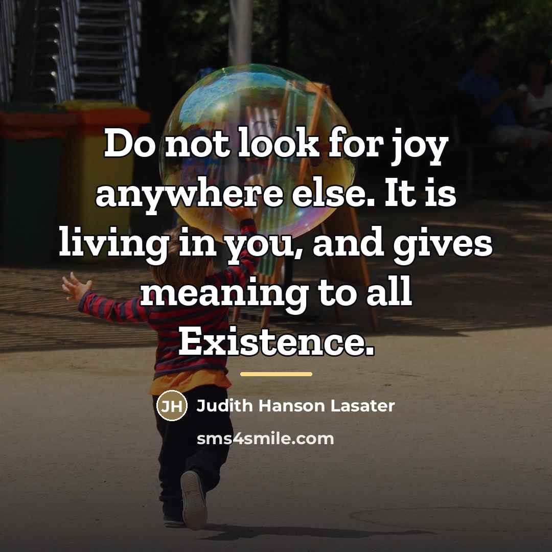 “Do not look for joy anywhere else. It is living…” quote by Judith Hanson Lasater