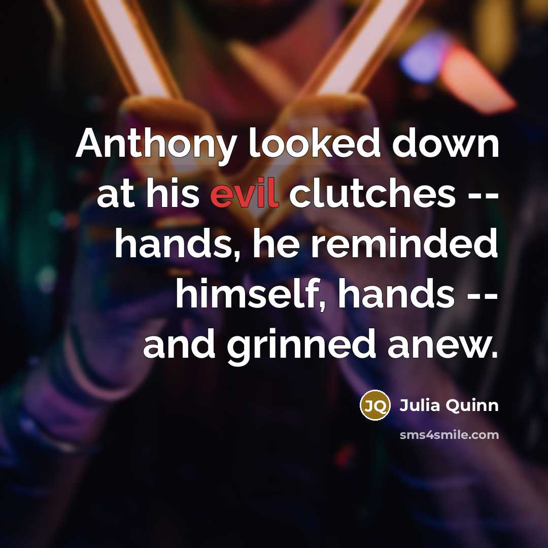 “Anthony looked down at his evil clutches -- hands, he…” quote by Julia Quinn