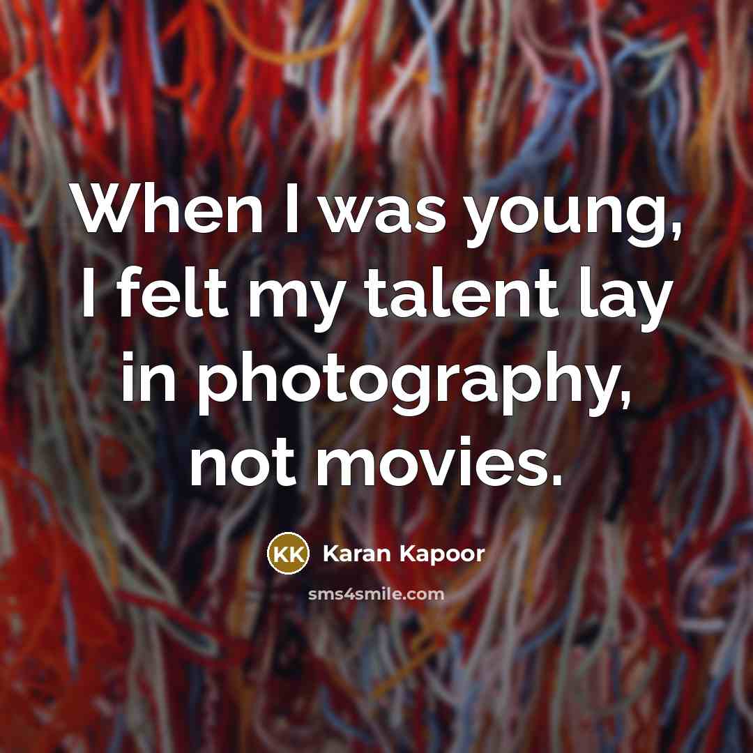 “When I was young, I felt my talent lay in…” quote by Karan Kapoor