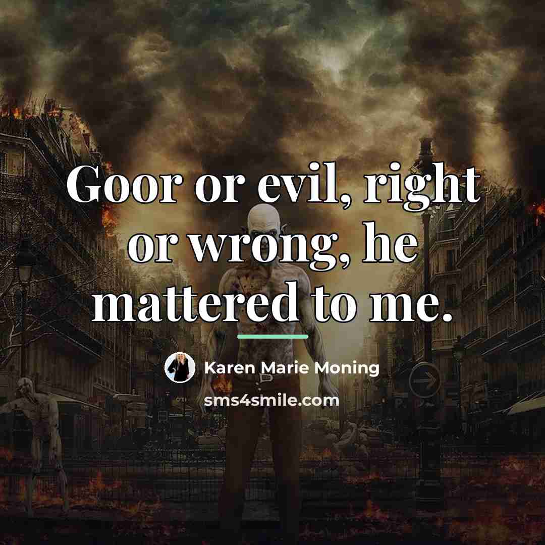 “Goor or evil, right or wrong, he mattered to me.…” quote by Karen Marie Moning