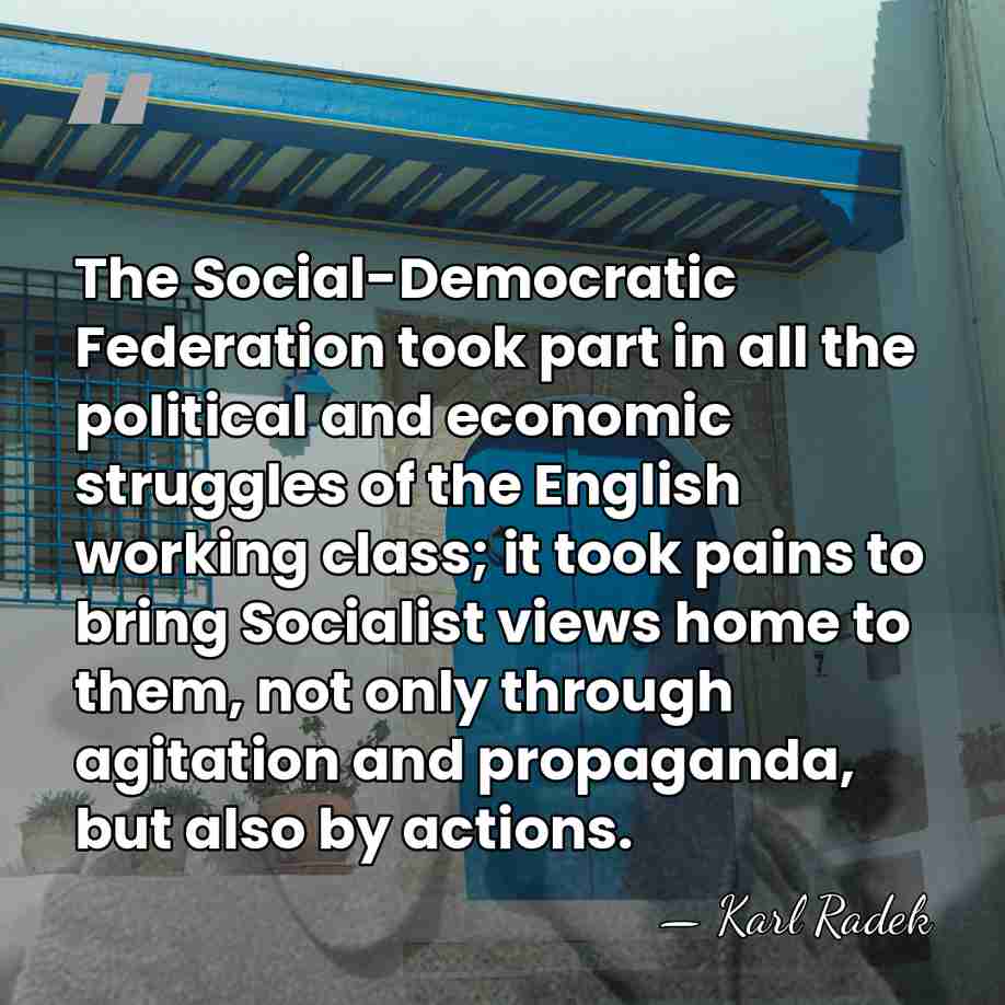 The Social-Democratic Federation took part in all the political and economic struggles&hellip; - Karl Radek