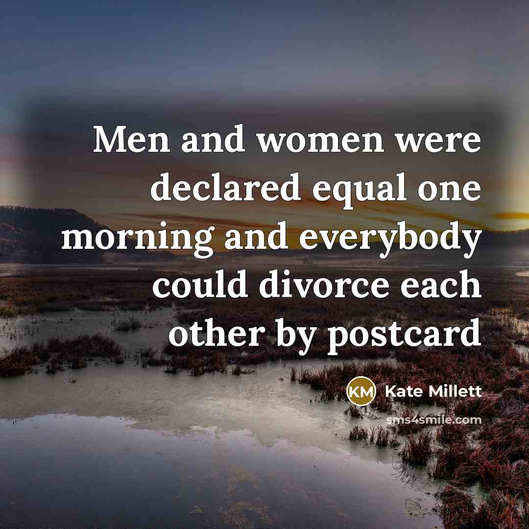 “Men and women were declared equal one morning and everybody…” quote by Kate Millett