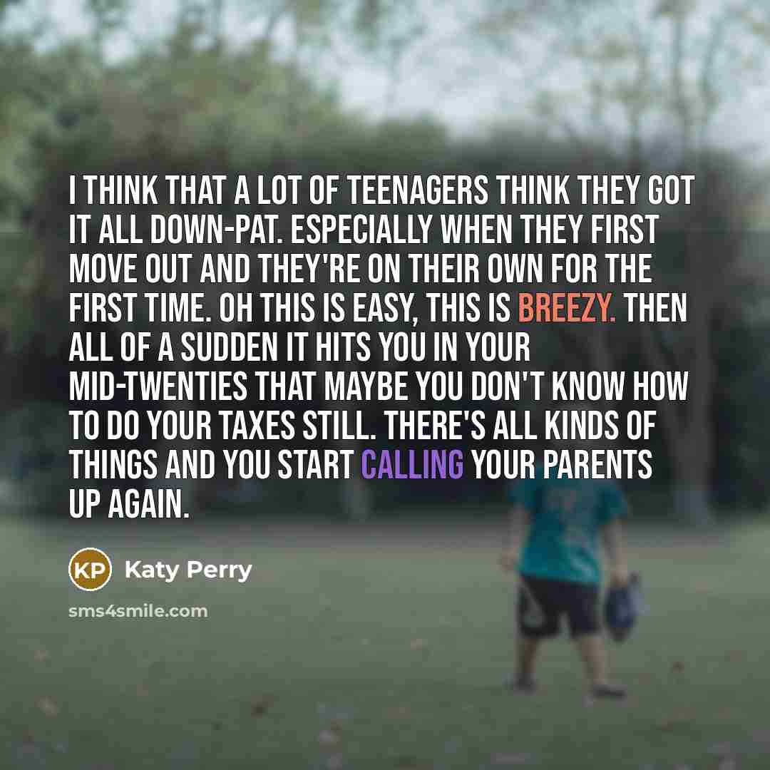 “I think that a lot of teenagers think they got…” quote by Katy Perry