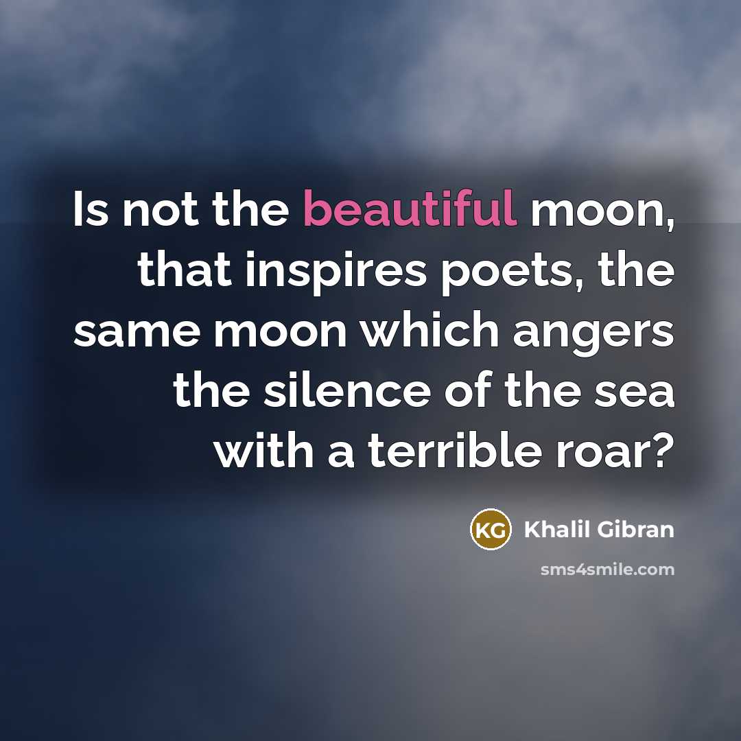 “Is not the beautiful moon, that inspires poets, the same…” quote by Khalil Gibran