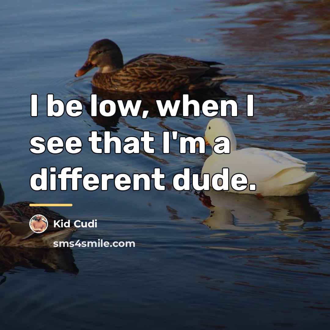 “I be low, when I see that I'm a different…” quote by Kid Cudi