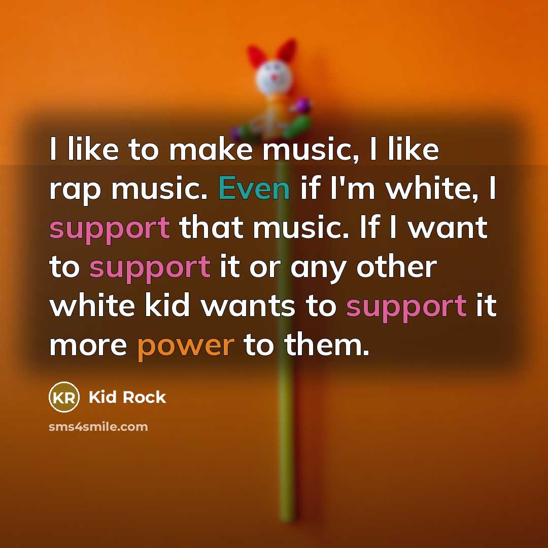 “I like to make music, I like rap music. Even…” quote by Kid Rock