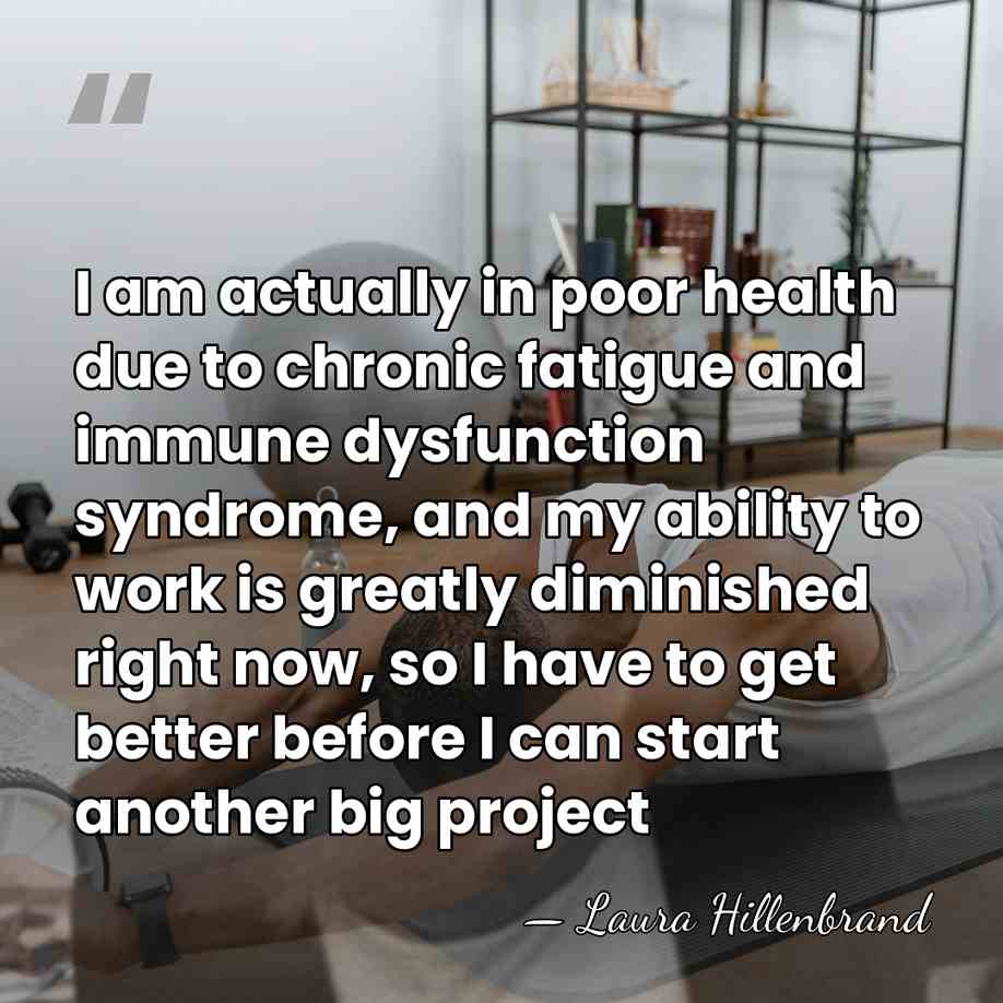 I am actually in poor health due to chronic fatigue and immune&hellip; - Laura Hillenbrand
