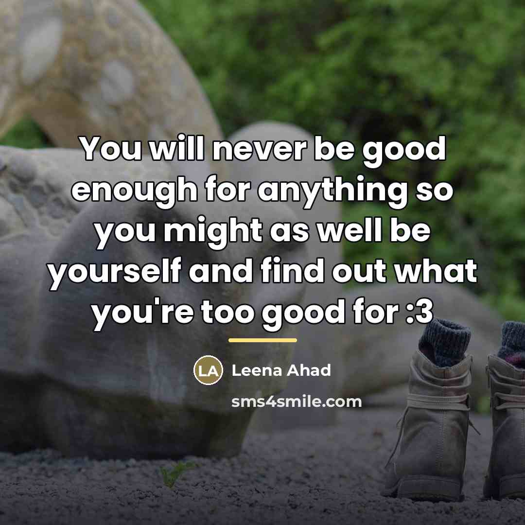 “You will never be good enough for anything so you…” quote by Leena Ahad