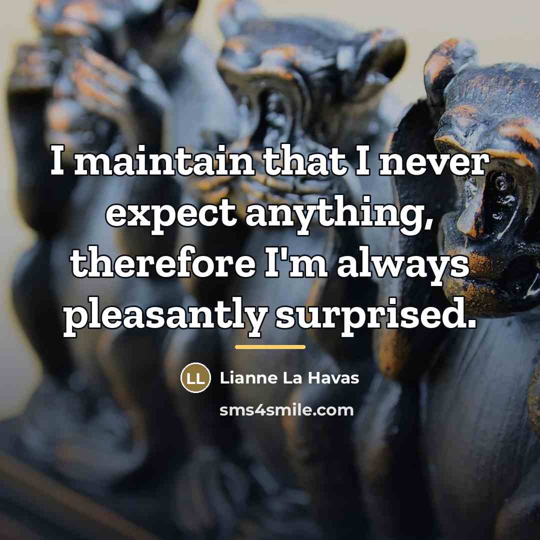 “I maintain that I never expect anything, therefore I'm always…” quote by Lianne La Havas