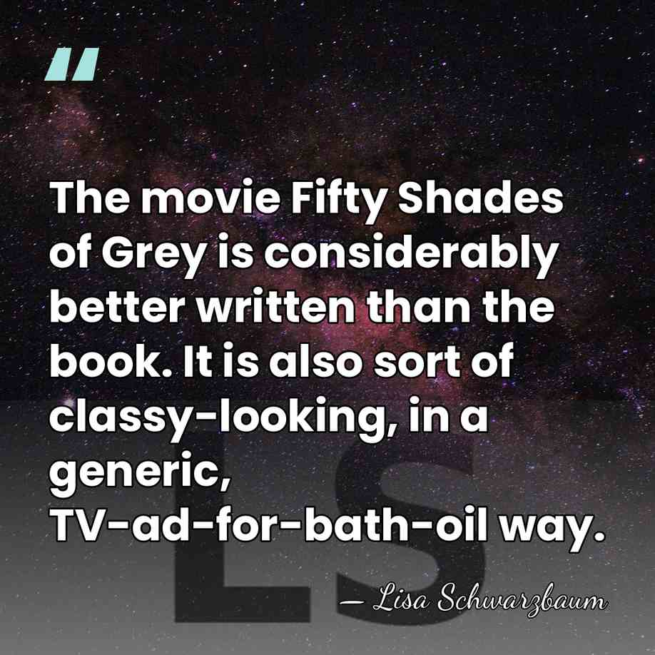 The movie Fifty Shades of Grey is considerably better written than the&hellip; - Lisa Schwarzbaum