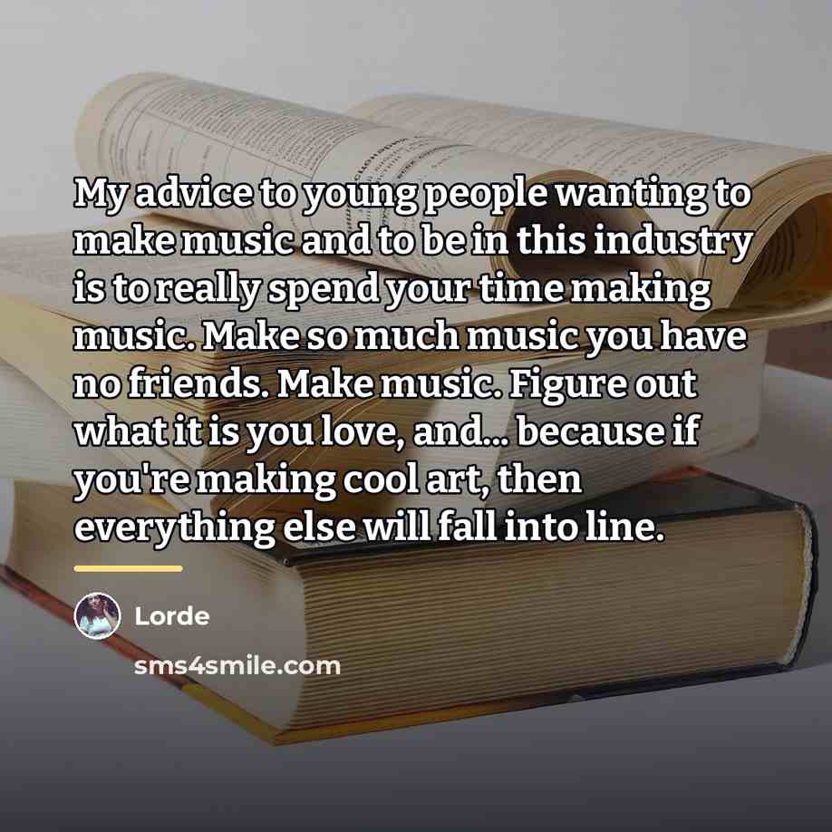 “My advice to young people wanting to make music and…” quote by Lorde