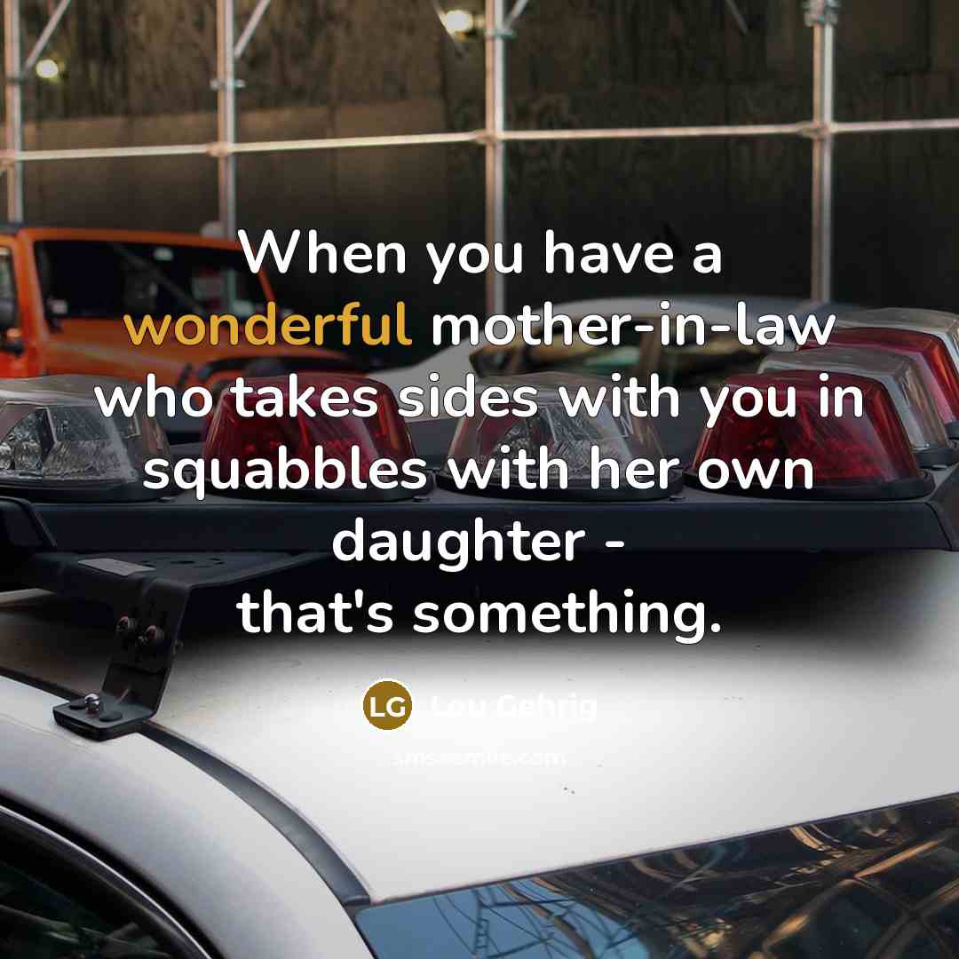 “When you have a wonderful mother-in-law who takes sides with…” quote by Lou Gehrig