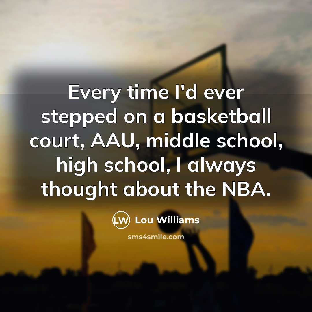 “Every time I'd ever stepped on a basketball court, AAU,…” quote by Lou Williams