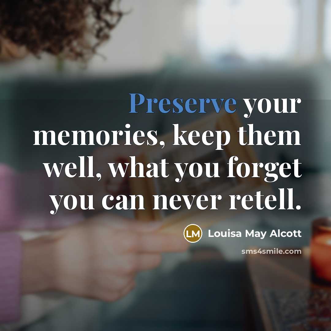 “Preserve your memories, keep them well, what you forget you…” quote by Louisa May Alcott