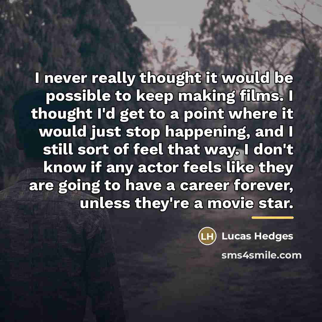 “I never really thought it would be possible to keep…” quote by Lucas Hedges