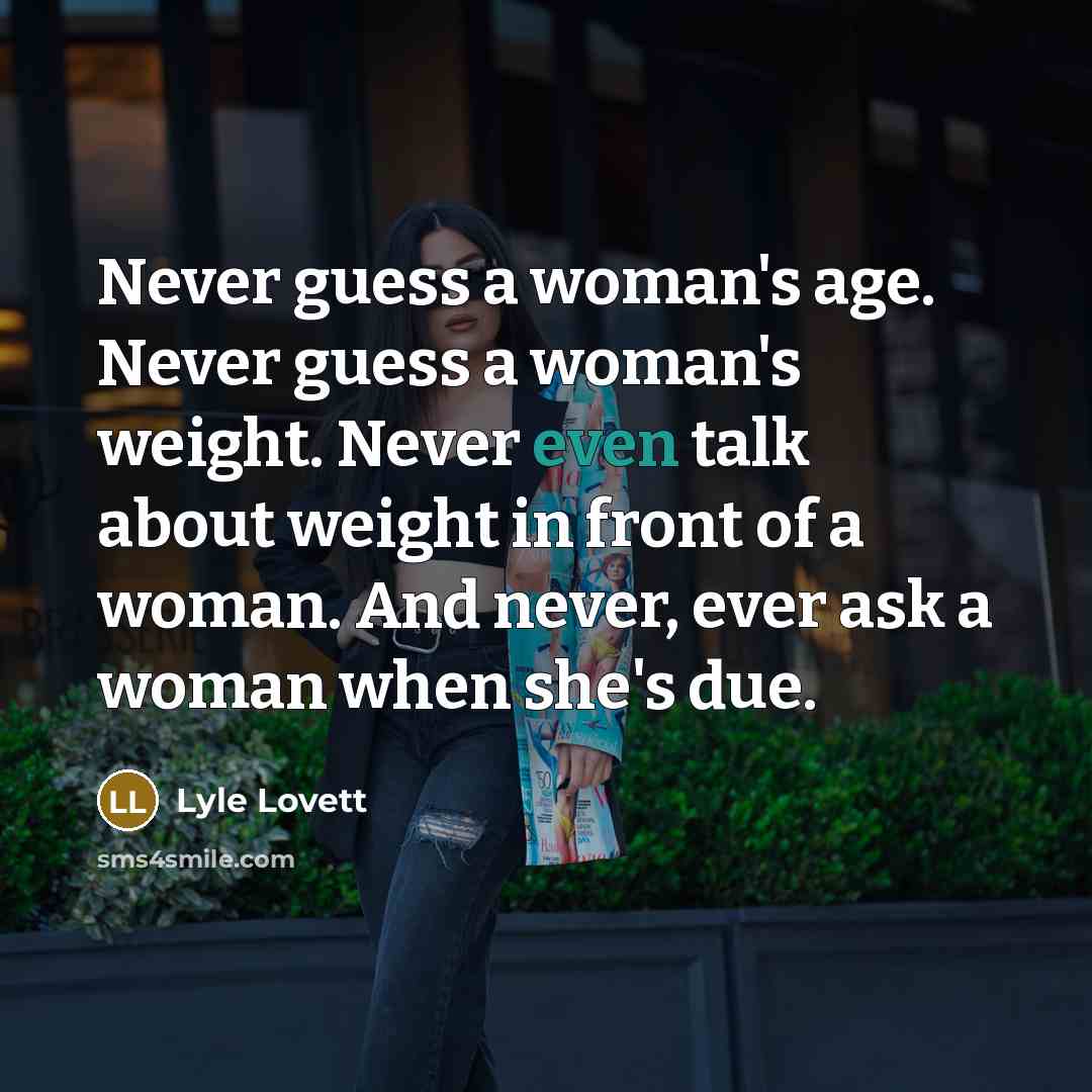 “Never guess a woman's age. Never guess a woman's weight.…” quote by Lyle Lovett