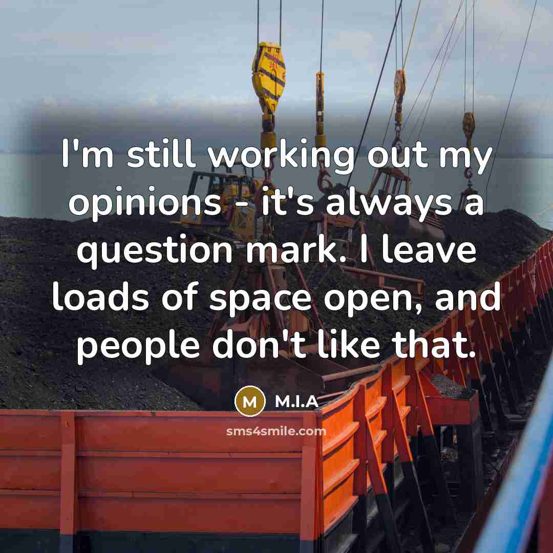 “I'm still working out my opinions - it's always a…” quote by M.I.A