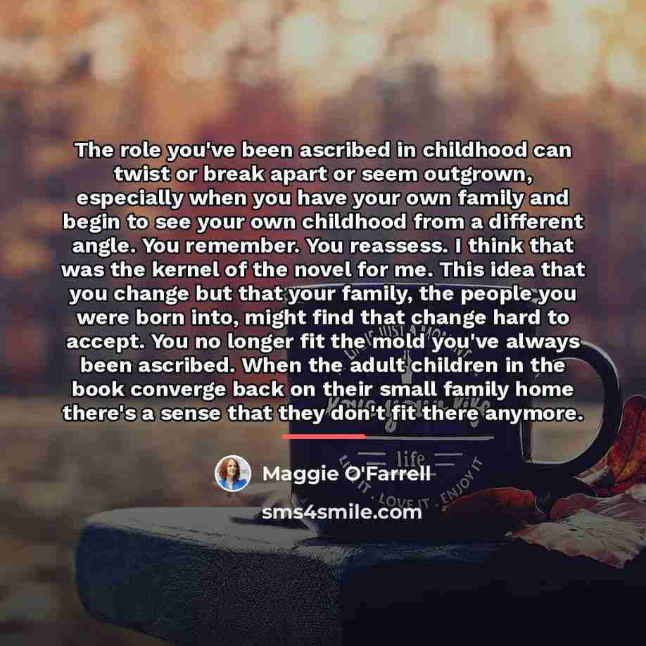 “The role you've been ascribed in childhood can twist or…” quote by Maggie O'Farrell