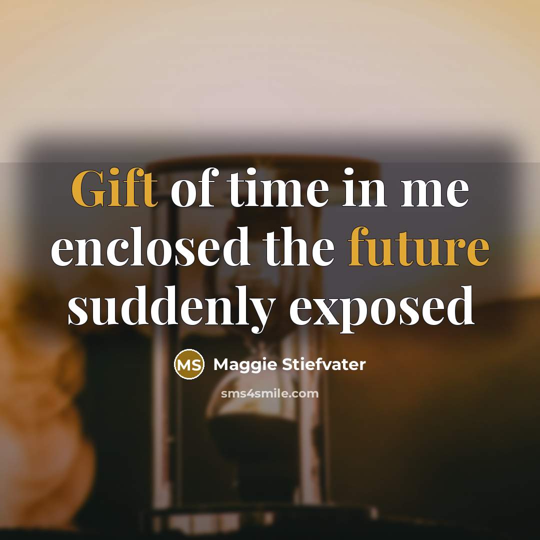 “Gift of time in me enclosed the future suddenly exposed…” quote by Maggie Stiefvater