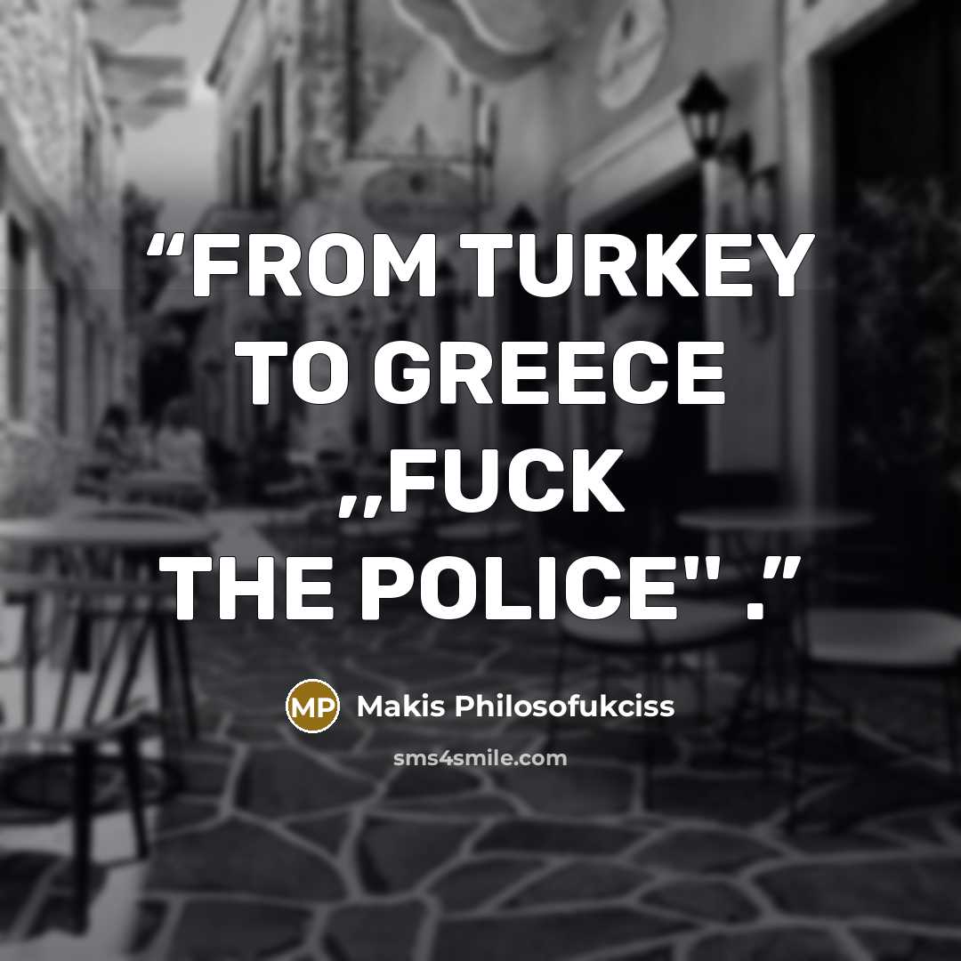 “FROM TURKEY TO GREECE ,,FUCK THE POLICE'' .” quote by Makis Philosofukciss