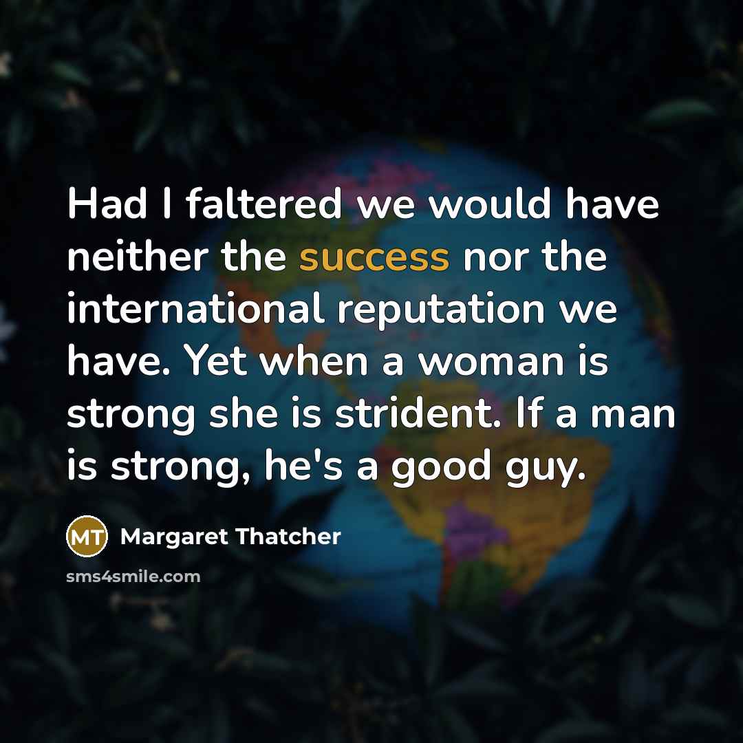 “Had I faltered we would have neither the success nor…” quote by Margaret Thatcher