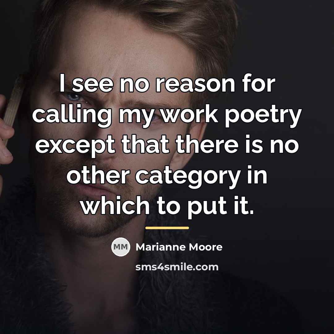 “I see no reason for calling my work poetry except…” quote by Marianne Moore