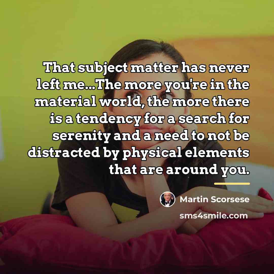 “That subject matter has never left me...The more you're in…” quote by Martin Scorsese