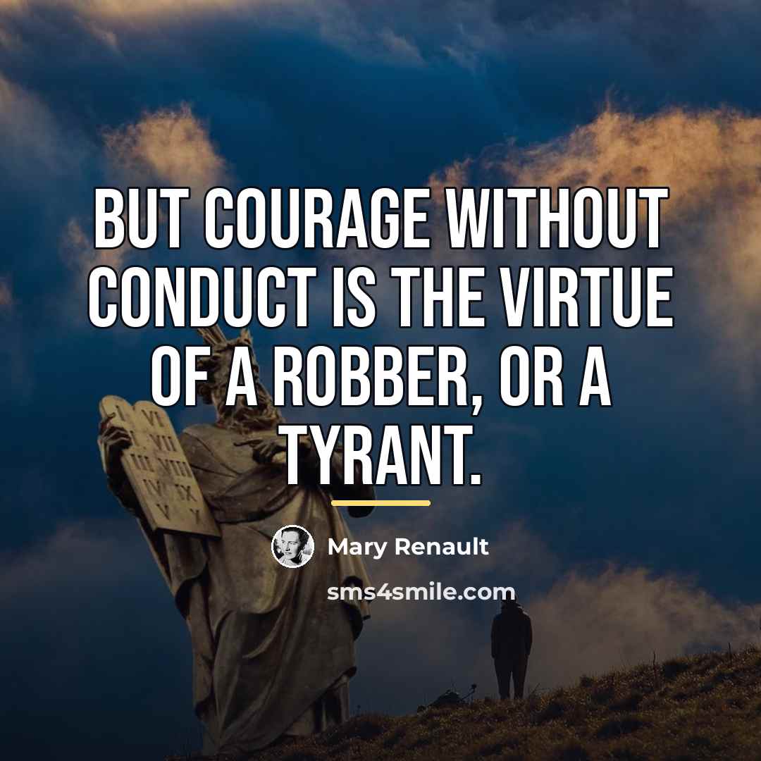 “But courage without conduct is the virtue of a robber,…” quote by Mary Renault