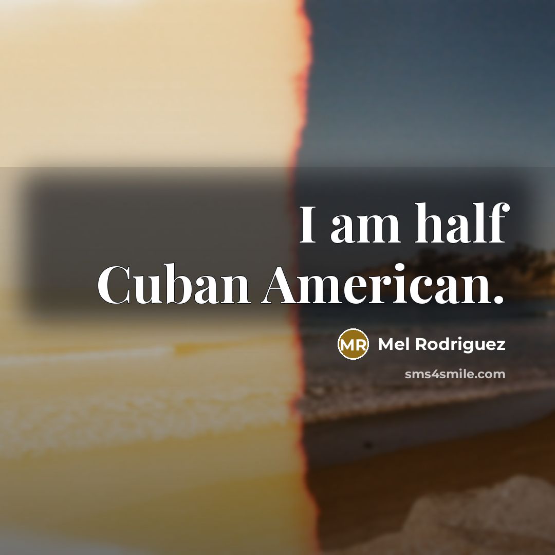 “I am half Cuban American.…” quote by Mel Rodriguez