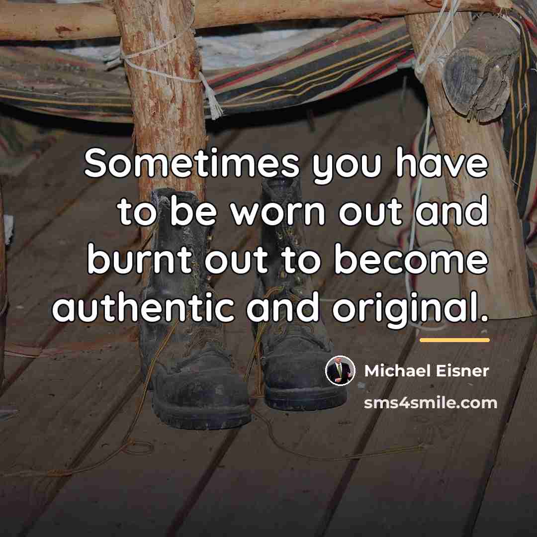 “Sometimes you have to be worn out and burnt out…” quote by Michael Eisner