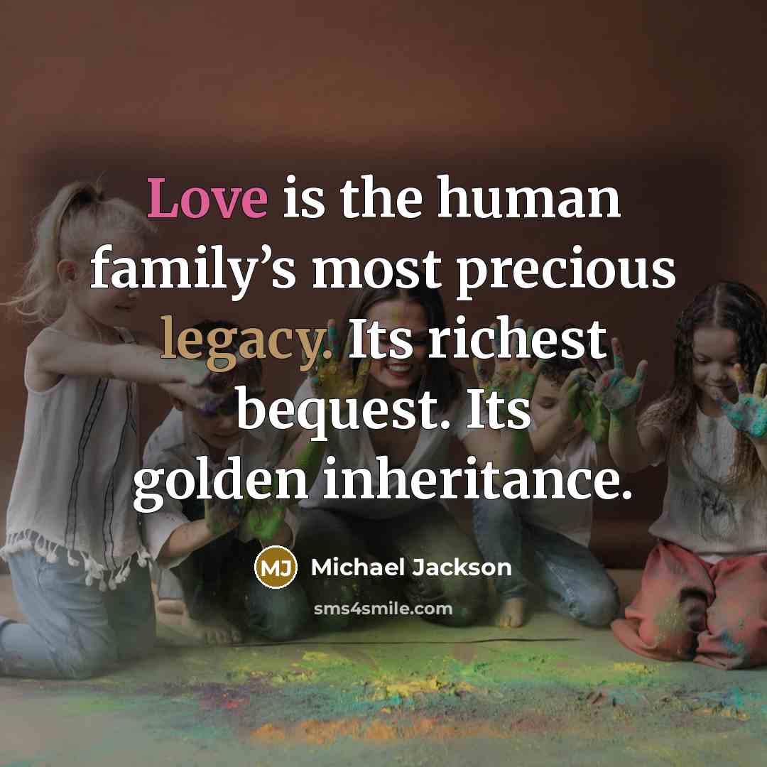 “Love is the human family’s most precious legacy. Its richest…” quote by Michael Jackson