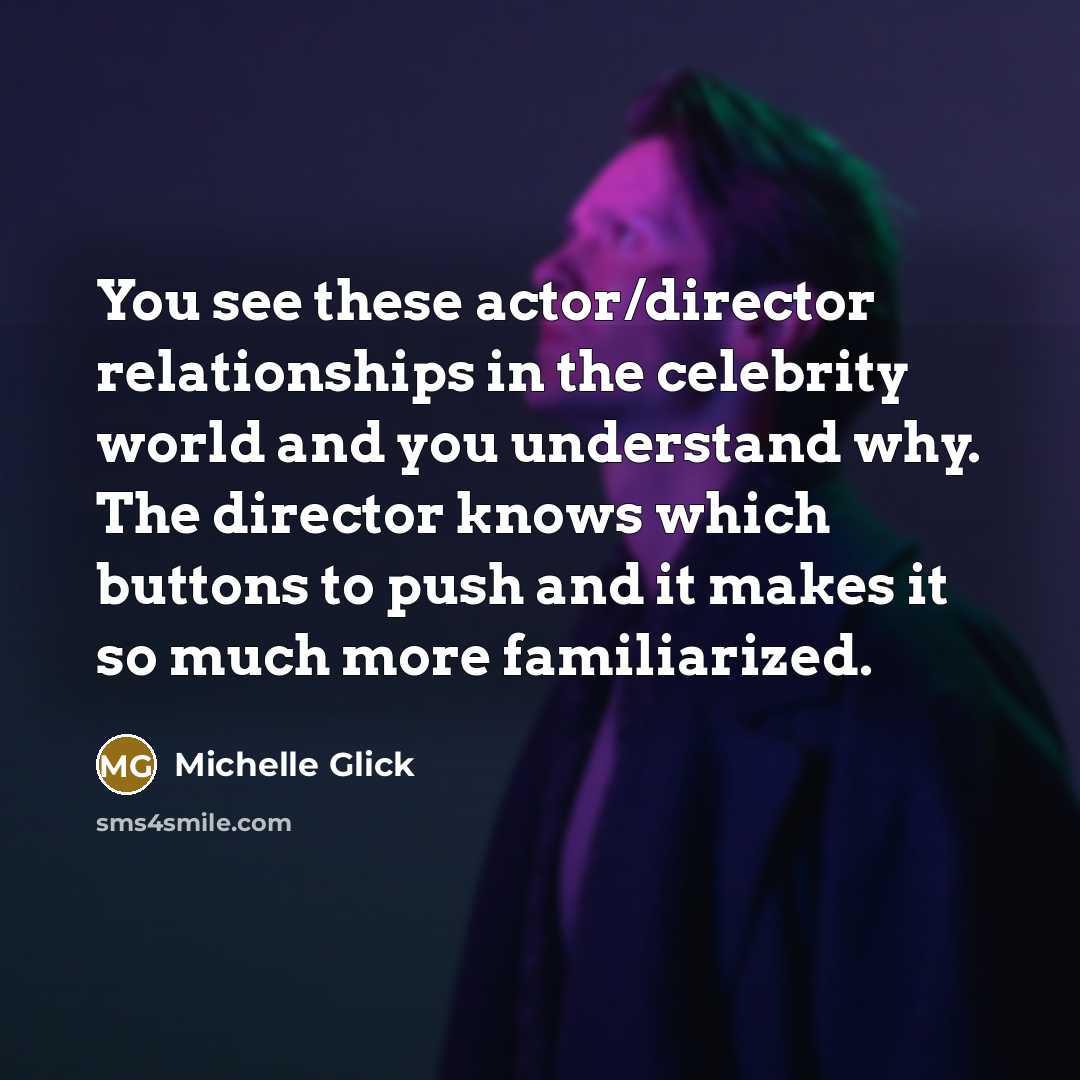 “You see these actor/director relationships in the celebrity world and…” quote by Michelle Glick