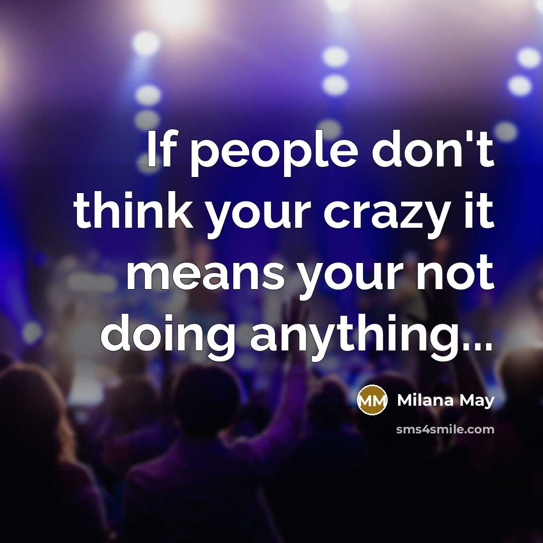 “If people don't think your crazy it means your not…” quote by Milana May
