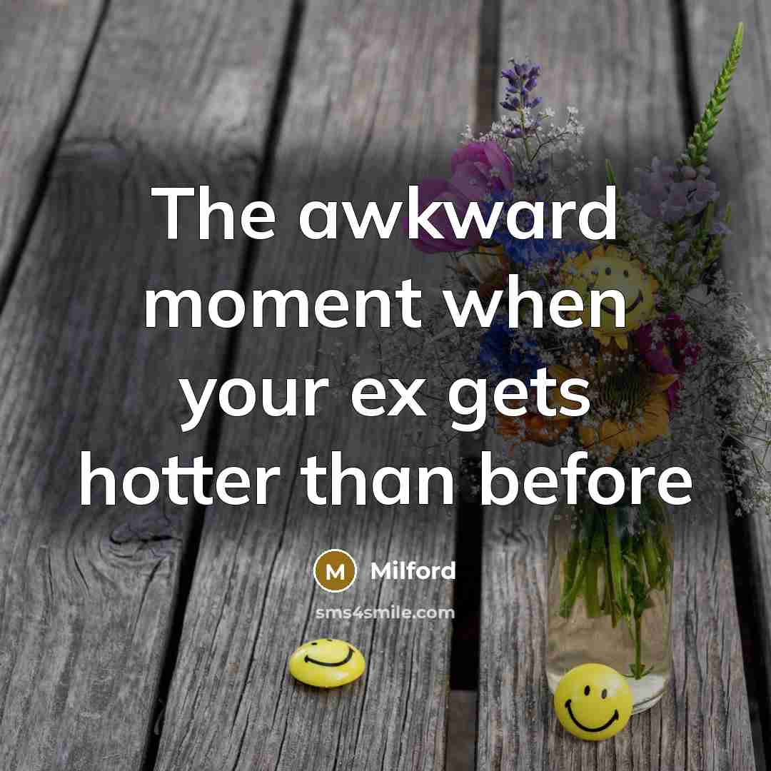 “The awkward moment when your ex gets hotter than before…” quote by Milford