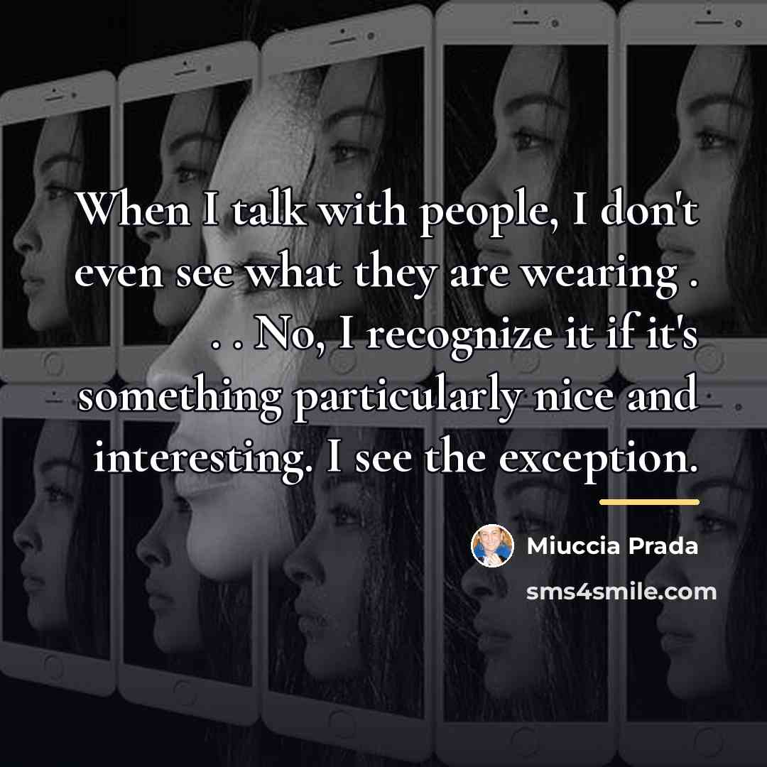 “When I talk with people, I don't even see what…” quote by Miuccia Prada