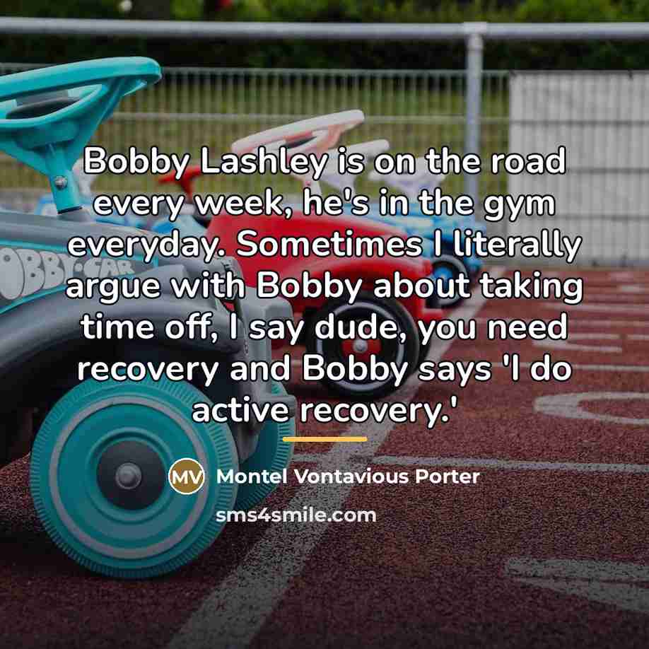 “Bobby Lashley is on the road every week, he's in…” quote by Montel Vontavious Porter