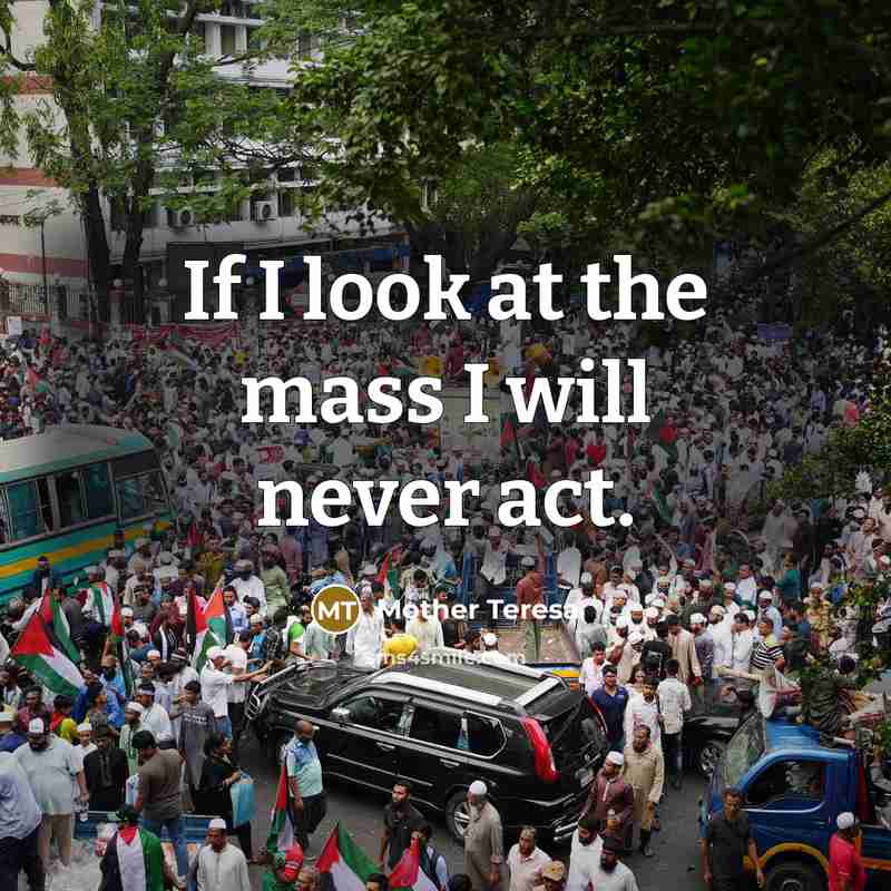 “If I look at the mass I will never act.…” quote by Mother Teresa