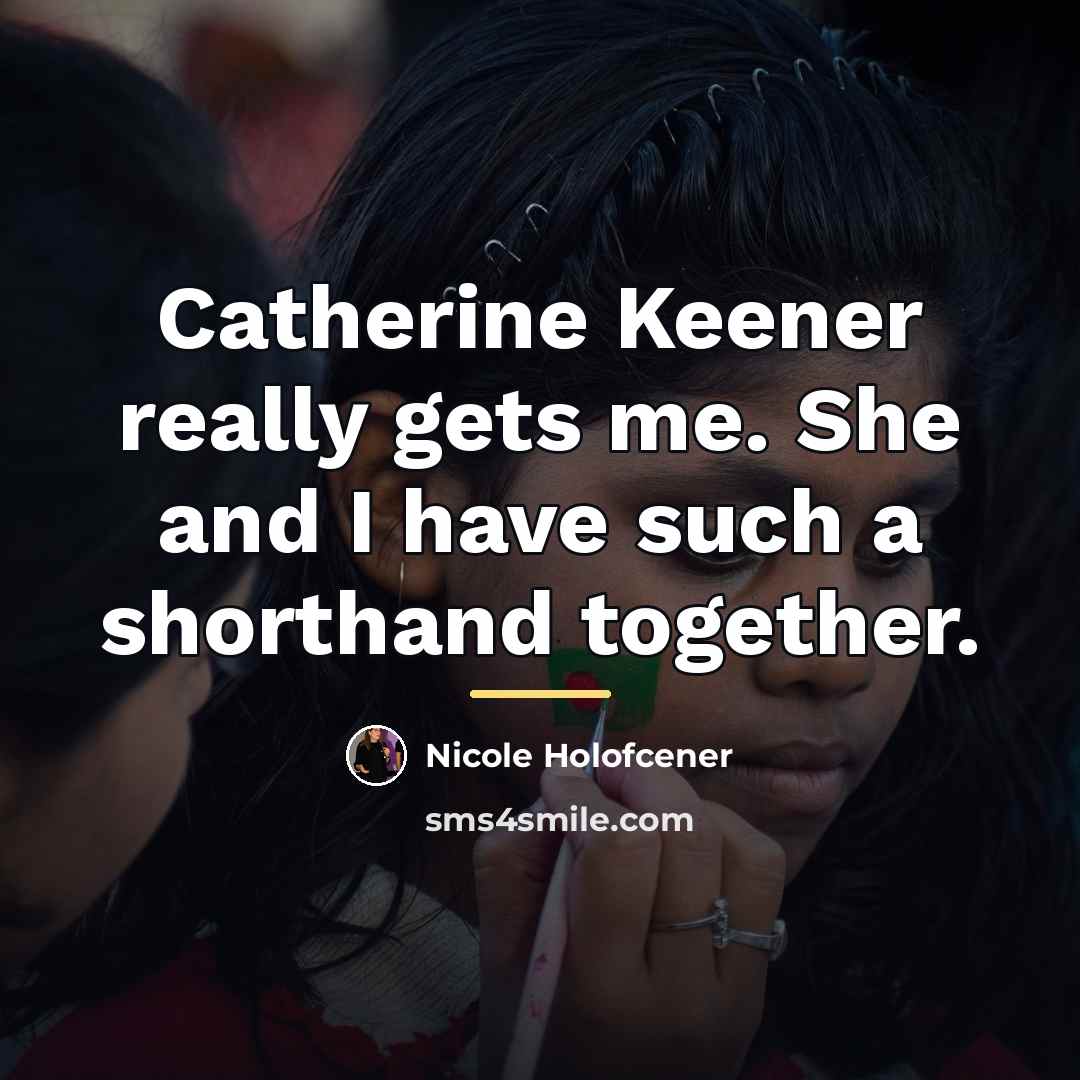 “Catherine Keener really gets me. She and I have such…” quote by Nicole Holofcener
