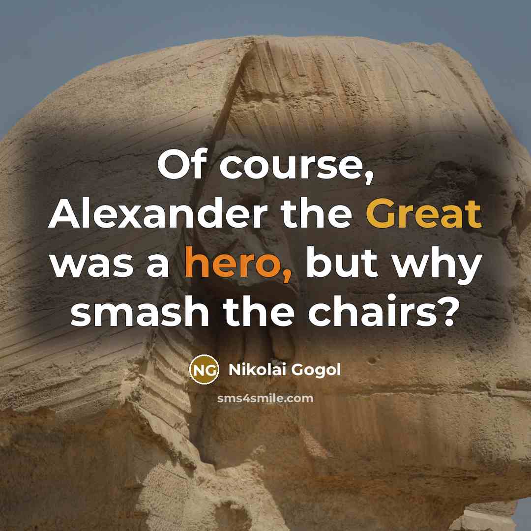 “Of course, Alexander the Great was a hero, but why…” quote by Nikolai Gogol