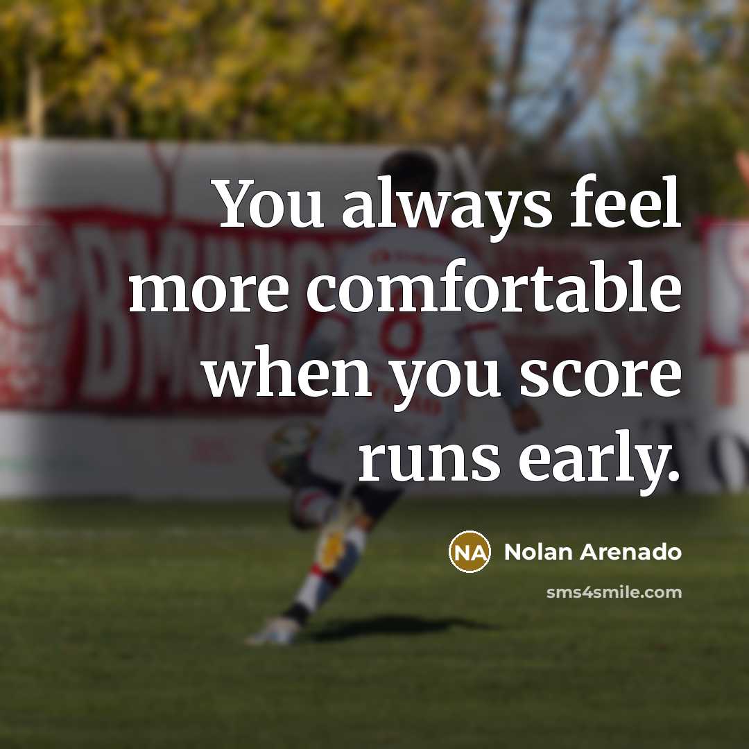 “You always feel more comfortable when you score runs early.…” quote by Nolan Arenado